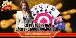 Xì Tố - Hướng dẫn cách cho người mới từ A đến Z