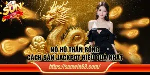 Nổ hũ Thần Rồng - Cách săn Jackpot hiệu quả nhất