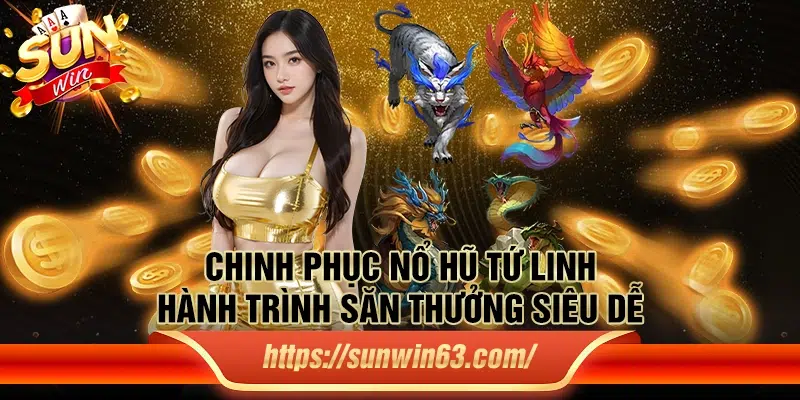 Chinh phục Nổ Hũ Tứ Linh – Hành trình săn thưởng siêu dễ